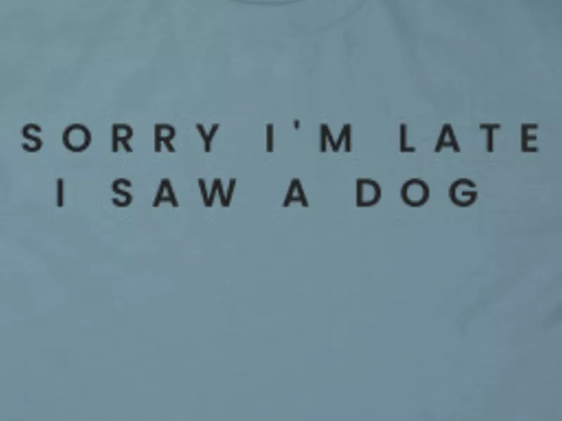 Sorry I'm Late I Saw a Dog shirt